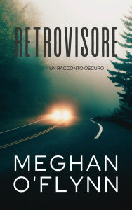 Title: Retrovisore: Un Racconto Oscuro, Author: Meghan O'Flynn
