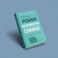 Title: The Power of Incremental Change: Building a Better You Every Day, Author: adms hary