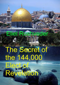 Title: The Secret 144,000 Elect of the Revelation (Prophecies and Kabbalah, #21), Author: Eliel Roshveder