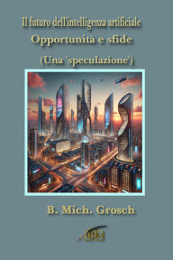 Title: Il futuro dell'intelligenza artificiale, Author: Bernd Michael Grosch