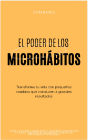 El Poder de los Microhábitos: Transforma Tu Vida con Pequeños Cambios que Conducen a Grandes Resultados
