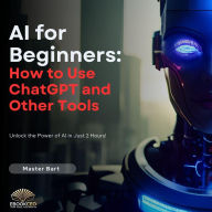 Title: AI for Beginners: How to Use ChatGPT and Other Tools, Author: Master Bart