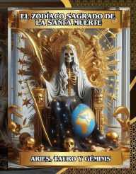 Title: El Zodíaco Sagrado de la Santa Muerte (Aries, Tauro, Géminis) Libro 1 de 4: Encuentra tu Camino hacia Dinero, Amor, Salud y Protección (El Zodiaco Sagrado de la Santa Muerte: Encuentra tu Camino hacia Dinero, Amor, Salud y Protección, #1), Author: JULIO ACUÑA