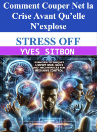 Title: STRESS OFF : Comment Couper Net la Crise Avant Qu'elle N'explose, Author: YVES SITBON