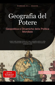 Title: Geografia del Potere: Geopolitica e Dinamiche della Politica Mondiale, Author: Boreas It. M. L. Saage