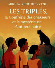 Title: Les triplés, la confrérie des chasseurs et la mystérieuse panthère noire, Author: René Bienvenu Mboua