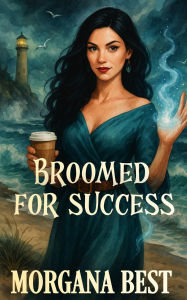 Title: Broomed For Success (Sea Witch Cozy Mysteries, #4), Author: Morgana Best