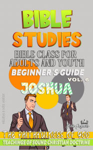Title: Bible Class for Adults and Youth: Beginner's Guide: Joshua (BIBLE CLASS FROM SCRATCH, #6), Author: Bible Sermons
