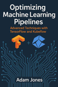Title: Optimizing Machine Learning Pipelines: Advanced Techniques with TensorFlow and Kubeflow, Author: Adam Jones