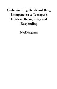 Title: Understanding Drink and Drug Emergencies: A Teenager's Guide to Recognizing and Responding, Author: Noel Naughten