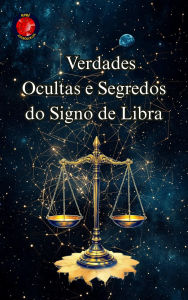 Title: Verdades Ocultas e Segredos do Signo de Libra, Author: Alina Rubi