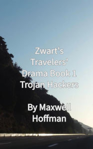 Title: Zwart's Travelers' Drama Book 1 Trojan Hackers, Author: Maxwell Hoffman