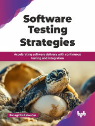 Title: Software Testing Strategies: Accelerating software delivery with continuous testing and integration, Author: Panagiotis Leloudas