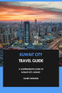 Kuwait City Travel Guide: A Comprehensive Guide to Kuwait City, Kuwait.