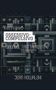 Title: Disturbo Ossessivo-Compulsivo: Diagnosi, Trattamento E Terapie (Disturbi Mentali: Una Serie sui Disturbi Psicologici), Author: Jean Kowalski