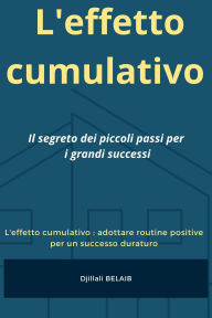 Title: L'effetto cumulativo : Il segreto dei piccoli passi per i grandi successi, Author: Djillali BELAIB
