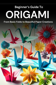 Title: Beginner's Guide to Origami: From Basic Folds to Beautiful Paper Creations, Author: Business Success Shop