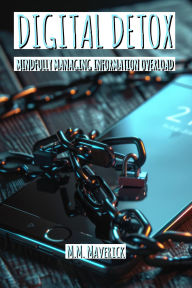 Title: Digital Detox: Mindfully Managing Information Overload, Author: M. M. Maverick
