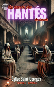 Title: Église Saint-Georges (GKP Les lieux les plus hantés du monde - Série 1, #3), Author: Grant Kelly