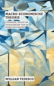 Title: Macro-Economische Theorie: Dynamiek, Beleid En Uitdagingen Van De Wereldeconomie (Serie Economische Grondslagen: Theorie, Geschiedenis en Toepassingen), Author: Willian Tedesco