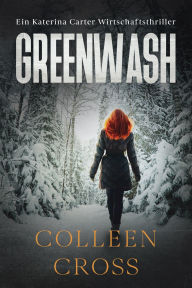Title: Greenwash - Ein Katerina Carter Wirtschaftsthriller (Ein Wirtschafts-Thriller mit Katerina Carter, #4), Author: Colleen Cross