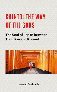 Title: Shinto: The Way of the Gods II - The Soul of Japan between Tradition and Present, Author: Hermann Candahashi
