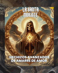 Title: La Santa Muerte: Hechizos Avanzados de Amarre de Amor (La Santa Muerte: Amarres imposibles de amor, #2), Author: JULIO ACUÑA