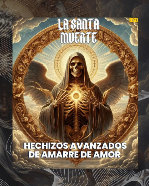 La Santa Muerte: Hechizos Avanzados de Amarre de Amor (La Santa Muerte: Amarres imposibles de amor, #2)