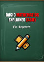 Basic Mathematics. Explained Easy For Beginners