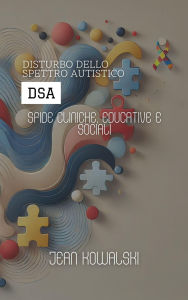 Title: Disturbo Dello Spettro Autistico (DSA): Sfide Cliniche, Educative E Sociali (Disturbi Mentali: Una Serie sui Disturbi Psicologici), Author: Jean Kowalski