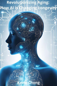 Title: Revolutionizing Aging: How AI Is Changing Longevity, Author: Kevin Chong