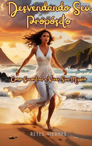 Title: Desvendando Seu Propósito: Como Encontrar e Viver Sua Missão, Author: Reyes Viernes