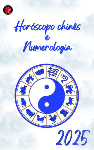 Title: Horóscopo chinês e Numerologia 2025, Author: Alina Rubi