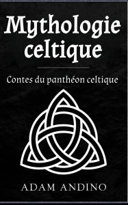 Title: Mythologie celtique: Contes du panthéon celtique, Author: Adam Andino
