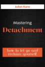 Mastering Detachment: How To Let Go And Reclaim Yourself
