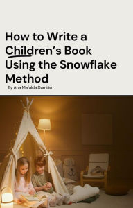 Title: How to Write a Children's Book Using the Snowflake Method (How to write..., #2), Author: Ana Mafalda Damião