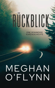 Title: Rückblick: Eine Spannende Kurzgeschichte, Author: Meghan O'Flynn