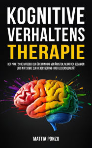 Title: Kognitive Verhaltenstherapie: Der praktische Ratgeber zur Überwindung von Ängsten, negativen Gedanken und Wut sowie zur Verbesserung Ihrer Lebensqualität, Author: Mattia Ponzo