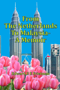 Title: From The Netherlands to Malaysia - A Memoir, Author: Edward E. E. Frietman