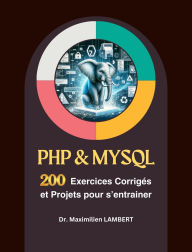 Title: PHP & MYSQL : 200 Exercices Corrigés et Projets Pour S'entrainer, Author: Maximilien LAMBERT