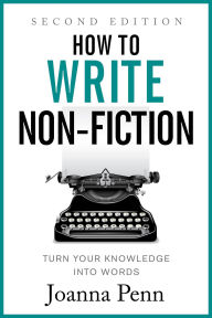 Title: How to Write Non-Fiction: Turn Your Knowledge Into Words Second Edition, Author: Joanna Penn