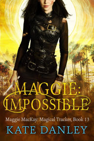 Title: Maggie: Impossible (Maggie MacKay: Magical Tracker, #13), Author: Kate Danley