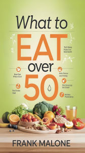 Title: What to Eat Over 50, Author: Frank Malone