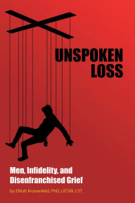 Search for free ebooks to download Unspoken Loss: Men, Infidelity, and Disenfranchised Grief by Elliott Kronenfeld