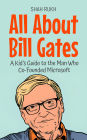 All About Bill Gates: A Kid's Guide to the Man Who Co-Founded Microsoft (Knowledge Books For Kids, #9)