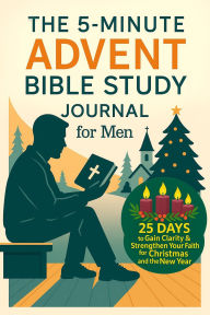 Title: Advent Bible Study Journal for Men: 25 Peaceful Days to Get Clarity and Strengthen Your Faith for Christmas and the New Year, Author: Susan Mayford