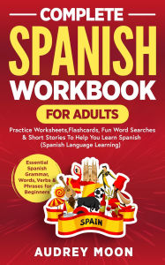 Title: Complete Spanish Workbook for Adults (Spanish Language Learning, #1), Author: Audrey Moon