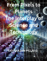 Title: From Pixels to Planets: The Interplay of Science and Technology, Author: DEVARAJAN PILLAI G