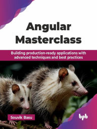 Title: Angular Masterclass: Building production-ready applications with advanced techniques and best practices, Author: Souvik Basu