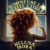 Title: Lumineuse la petite étoile qui savait pas briller (Des histoires à rêver, #6), Author: Helena Mora
